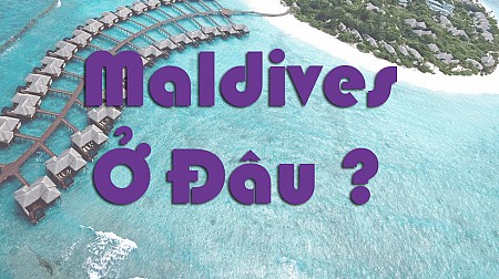 Maldives ở đâu ? Maldives ở nước nào ?